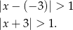 |x − (− 3)| > 1 |x + 3| > 1 . 