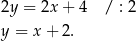 2y = 2x + 4 / : 2 y = x + 2. 