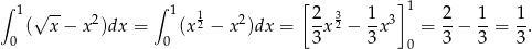 ∫ ∫ [ ]1 1 √ -- 2 1 12 2 2- 32 1-3 2- 1- 1- 0 ( x − x )dx = 0 (x − x )dx = 3x − 3x = 3 − 3 = 3. 0 