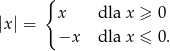  { x dla x ≥ 0 |x| = −x dla x ≤ 0. 