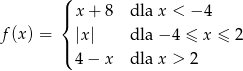  ( |{ x + 8 dla x < − 4 f (x) = |x| dla − 4 ≤ x ≤ 2 |( 4 − x dla x > 2 