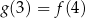 g(3) = f(4) 