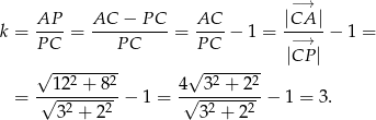  −→ AP AC − P C AC |CA | k = ----= ----------= ----− 1 = -−→--− 1 = P C P C P C |CP | √ --2----2- √ -2----2 = -√12--+-8--− 1 = 4√--3-+--2--− 1 = 3. 32 + 2 2 32 + 22 