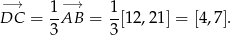 −→ 1-−→ 1- DC = 3AB = 3[12,2 1] = [4,7 ]. 
