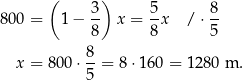  ( ) 800 = 1− 3- x = 5x / ⋅ 8 8 8 5 8 x = 800 ⋅--= 8⋅1 60 = 1280 m . 5 