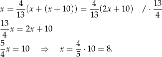 x = -4-(x+ (x+ 10)) = -4-(2x + 10) / ⋅ 13 13 1 3 4 13 --x = 2x + 10 4 5x = 10 ⇒ x = 4⋅ 10 = 8. 4 5 