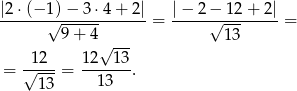|2 ⋅(− 1)− 3⋅4 + 2| |− 2 − 12 + 2 | -------√------------ = -----√---------= 9+ 4√ --- 13 12 1 2 13 = √----= -------. 13 13 