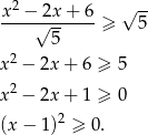x2 − 2x + 6 √ -- ----√-------≥ 5 5 x2 − 2x + 6 ≥ 5 2 x − 2x + 1 ≥ 0 (x − 1)2 ≥ 0. 