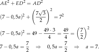  2 2 2 AE + ED = A(D ) 7√ 3- 2 (7− 0,5a)2 + ----- = 7 2 2 ( ) 2 (7− 0,5a)2 = 49 − 4-9⋅3-= 49-= 7- 4 4 2 7 7 7− 0,5a = -- ⇒ 0,5a = -- ⇒ a = 7 . 2 2 