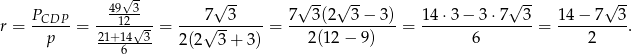  √ - √ -- √ -- √ -- √ -- √ -- PCDP-- --49123-- ----7--3---- 7--3-(2--3−--3) 1-4⋅3-−-3-⋅7--3 14-−-7--3- r = p = 21+14√ 3= √ -- = 2(12 − 9) = 6 = 2 . ---6---- 2(2 3+ 3) 