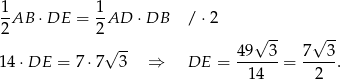 1 1 -AB ⋅DE = -AD ⋅ DB / ⋅2 2 2 √ -- √ -- 14⋅DE = 7 ⋅7√ 3- ⇒ DE = 49--3-= 7--3-. 14 2 
