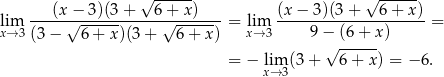  √ ------ √ ------ lim ---(x√−--3)(3+----6+√--x)----= lim (x-−--3)(3+----6+--x)-= x→ 3 (3− 6+ x )(3+ 6+ x) x→ 3 9 − (6 + x) √ ------ = − lixm→3(3 + 6 + x) = −6 . 