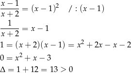  x−--1-= (x − 1)2 / : (x − 1) x+ 2 --1--- x+ 2 = x − 1 2 1 = (x+ 2)(x − 1) = x + 2x − x − 2 0 = x2 + x− 3 Δ = 1 + 12 = 13 > 0 