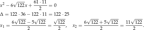  √ ---- 61 ⋅11 x2 − 6 122x + -------= 0 2 Δ = 122 ⋅36 − 122 ⋅11 = 1 22⋅2 5 6√ 122-− 5√ 122- √ 12-2 6√ 122-+ 5√ 12-2 1 1√ 122- x1 = ----------------= ------, x2 = -----------------= --------. 2 2 2 2 