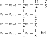  1 14 7 a 3 = a1+2 = --a1 = ---= -- 4 4 2 a = a = 1-a = 1- 4 2+2 4 2 2 1 7 a 5 = a3+2 = 4-a3 = 8- a 6 = a4+2 = 1-a4 = 1- itd. 4 8 