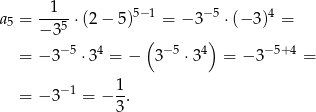  1 a5 = ---5 ⋅ (2− 5)5− 1 = − 3− 5 ⋅(− 3)4 = − 3 ( ) = −3 −5 ⋅ 34 = − 3−5 ⋅34 = − 3− 5+4 = −1 1- = −3 = − 3 . 