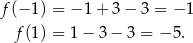 f(− 1) = − 1 + 3 − 3 = − 1 f(1) = 1 − 3 − 3 = − 5. 