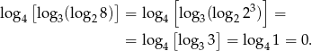  [ ] [ 3 ] log4 lo g3(log28 ) = lo g4 log 3(log 22 ) = [ ] = lo g4 log3 3 = log4 1 = 0. 