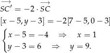  −→′ −→ SC = − 2⋅ SC [x − 5,y − 3] = − 2[7− 5,0 − 3] { x − 5 = − 4 ⇒ x = 1 y − 3 = 6 ⇒ y = 9 . 