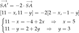 −→ ′ −→ SA = −2 ⋅SA [11 − x ,11− y] = − 2[2− x,− 1− y] { 11 − x = − 4 + 2x ⇒ x = 5 11 − y = 2 + 2y ⇒ y = 3 