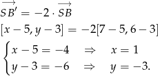 −→ −→ SB′ = − 2 ⋅SB [x − 5 ,y − 3 ] = −2 [7 − 5,6 − 3] { x − 5 = − 4 ⇒ x = 1 y − 3 = − 6 ⇒ y = − 3. 