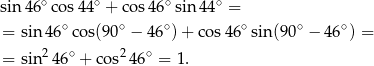 sin 46∘co s44∘ + cos 46∘sin 44∘ = ∘ ∘ ∘ ∘ ∘ ∘ = sin 46 co s(9 0 − 46 )+ cos46 sin(90 − 46 ) = = sin2 46∘ + cos246∘ = 1. 