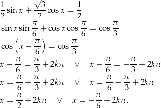  √ -- 1- --3- 1- 2 sin x+ 2 cosx = 2 π π π sin x sin -- + cos xcos -- = cos -- ( 6π ) π 6 3 cos x− -- = c os-- 6 3 x − π-= π-+ 2kπ ∨ x− π-= − π-+ 2kπ 6 3 6 3 π- π- π- π- x = 6 + 3 + 2kπ ∨ x = 6 − 3 + 2kπ π- π- x = 2 + 2kπ ∨ x = − 6 + 2kπ . 