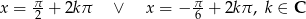  π- π- x = 2 + 2kπ ∨ x = − 6 + 2kπ , k ∈ C 