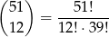 ( ) 51 --51!--- 12 = 12!⋅39 ! 