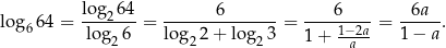 log 64 = log2-64 = -------6-------= ----6----= --6a--. 6 lo g26 log 22 + log23 1 + 1−a2a 1 − a 