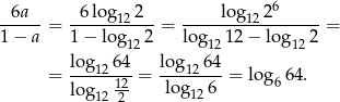 -6a--- --6log12-2- ----log-12-26----- 1− a = 1 − log 2 = lo g 12 − log 2 = 12 12 12 = log-1264 = lo-g1264-= log 6 4. log 12 log 12 6 6 12 2 