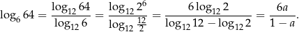  6 log 64 = lo-g1264-= log122--= -----6log122----- = -6a--. 6 log12 6 log12 122- log121 2− log 122 1− a 