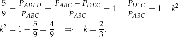 5-= PABED--= PABC--−-PDEC- = 1− PDEC--= 1 − k2 9 PABC PABC PABC 2 5 4 2 k = 1 − 9-= 9- ⇒ k = 3. 