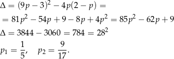  2 Δ = (9p − 3) − 4p (2 − p ) = = 81p 2 − 54p + 9 − 8p + 4p 2 = 85p2 − 62p + 9 2 Δ = 3844 − 30 60 = 784 = 28 1 9 p1 = -, p 2 = ---. 5 17 