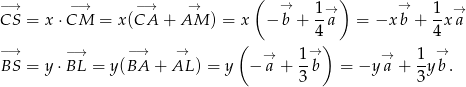  ( ) −→ −→ −→ → → 1 → → 1 → CS = x ⋅CM = x (CA + AM ) = x − b + --a = −x b + --xa ( 4) 4 −→ −→ −→ → → 1→ → 1- → BS = y ⋅BL = y(BA + AL ) = y − a + 3 b = −y a + 3y b. 