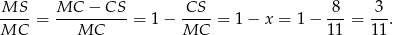 MS MC − CS CS 8 3 ---- = ----------= 1− ---- = 1 − x = 1− ---= --. MC MC MC 11 11 