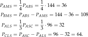  1 1 PAMS = -PABS = --⋅1 44 = 36 4 4 PBMS = PABS − PAMS = 144 − 36 = 108 1 1 PALS = -PASC = -⋅9 6 = 32 3 3 PCLS = PASC − PALS = 96 − 32 = 64. 
