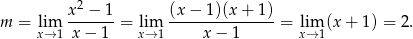 2 m = lim x--−-1-= lim (x−--1)(x-+-1)-= lim (x + 1) = 2 . x→ 1x − 1 x→ 1 x − 1 x→ 1 