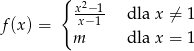  { x2−1 f(x) = x− 1 dla x ⁄= 1 m dla x = 1 