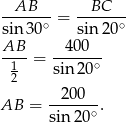  AB BC ------- = ------- sin 30∘ sin 20∘ AB-- --400-- 1 = sin 20∘ 2 AB = --200--. sin20 ∘ 