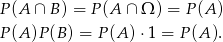P (A ∩ B ) = P(A ∩ Ω) = P(A ) P (A)P (B) = P(A )⋅ 1 = P(A ). 