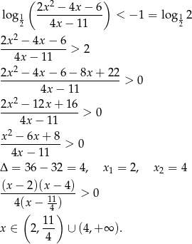  ( 2 ) log 2x-−--4x-−-6- < − 1 = log 2 12 4x − 11 12 2 2x--−-4x-−-6-> 2 4x − 1 1 2x2 − 4x − 6 − 8x + 22 -----------------------> 0 4x − 11 2x2-−-12x-+-16- 4x − 11 > 0 2 x-−--6x-+-8-> 0 4x − 11 Δ = 36 − 3 2 = 4, x1 = 2, x2 = 4 (x−--2)(x-−-4)-> 0 4(x − 11-) ( 4) x ∈ 2 , 11 ∪ (4,+ ∞ ). 4 