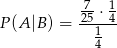  7 1 -25-⋅4- P (A |B ) = 1 4 