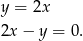 y = 2x 2x − y = 0. 