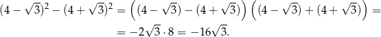  ( ) ( ) √ --2 √ --2 √ -- √ -- √ -- √ -- (4− 3) − (4+ 3) = (4 − 3) − (4 + 3) (4 − 3 )+ (4 + 3) = √ -- √ -- = − 2 3 ⋅8 = − 16 3. 