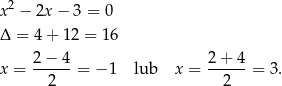  2 x − 2x − 3 = 0 Δ = 4 + 12 = 16 2 − 4 2 + 4 x = ------= − 1 lub x = ------= 3. 2 2 