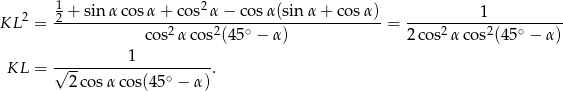  1 + sin αco sα + cos2 α− cosα(sin α + cosα ) 1 KL 2 = 2-------------------------------------------- = ---------------------- cos2α cos2(45∘ − α) 2 cos2α cos2(45 ∘ − α ) 1 KL = √---------------∘-----. 2 cosα cos(45 − α ) 