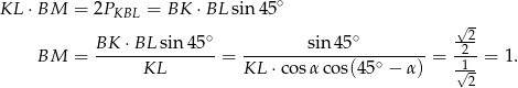 KL ⋅BM = 2PKBL = BK ⋅BL sin 45∘ √ - BK-⋅BL--sin-45∘- --------sin45-∘-------- -22 BM = KL = KL ⋅ cosα cos(45∘ − α) = √1- = 1 . 2 