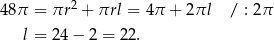  2 48π = πr + πrl = 4π + 2πl / : 2π l = 24 − 2 = 22. 