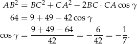  2 2 2 AB = BC + CA − 2BC ⋅ CA co sγ 64 = 9+ 49− 42co sγ co sγ = 9-+-49-−-64-= − 6--= − 1. 4 2 42 7 